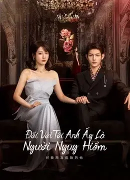 Đối Với Tôi, Anh Ấy Là Người Nguy Hiểm (My Lethal Man)